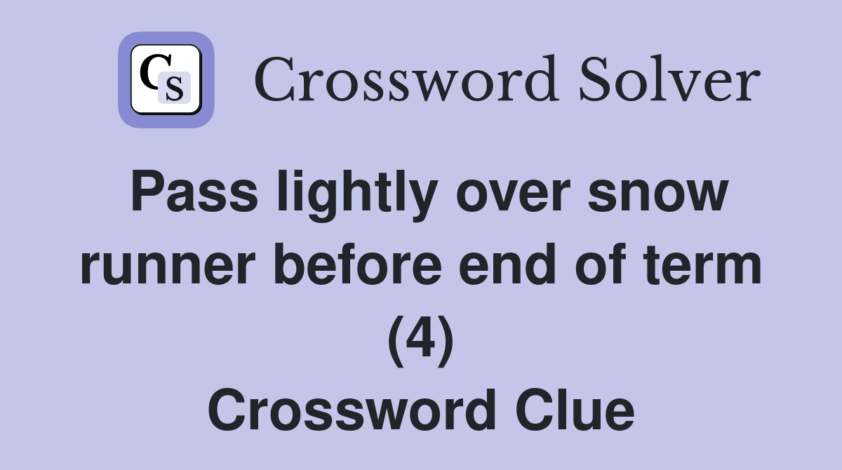 Pass lightly over snow runner before end of term (4) Crossword Clue Answers Crossword Solver